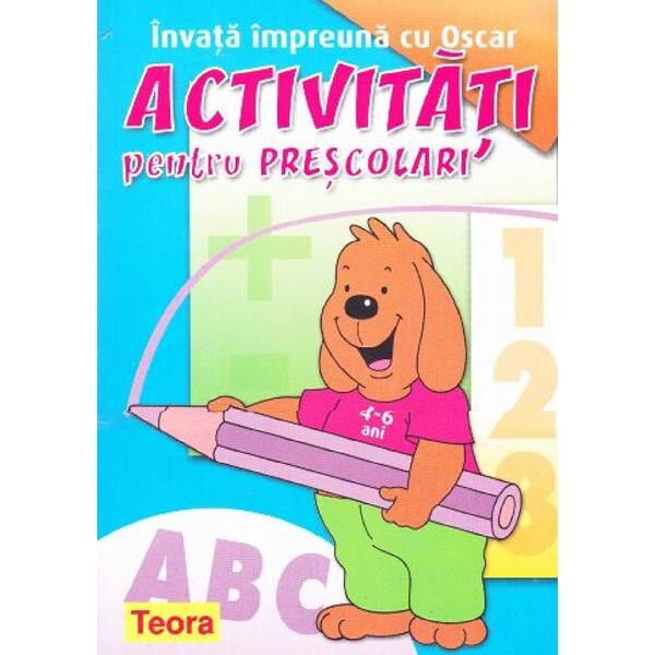 Activitati practice pentru prescolari. Invata impreuna cu Oscar 4-6 ani