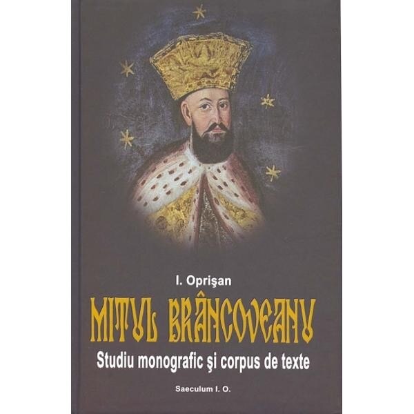 Mitul Brancoveanu in creatia populara romaneasca. Studiu monografic si corpus de texte - Ionel Oprisan