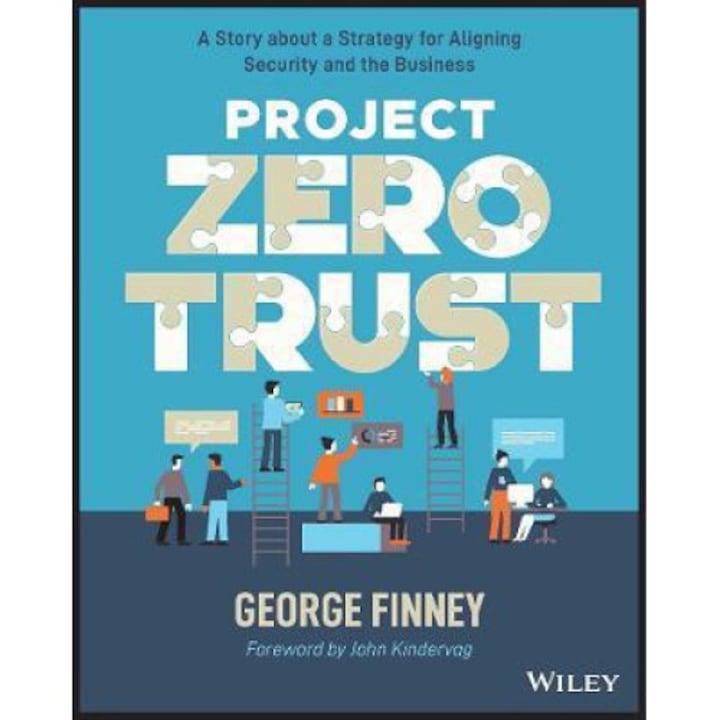 Project Zero Trust: A Story About A Strategy For Aligning Security And The Business - George Finney