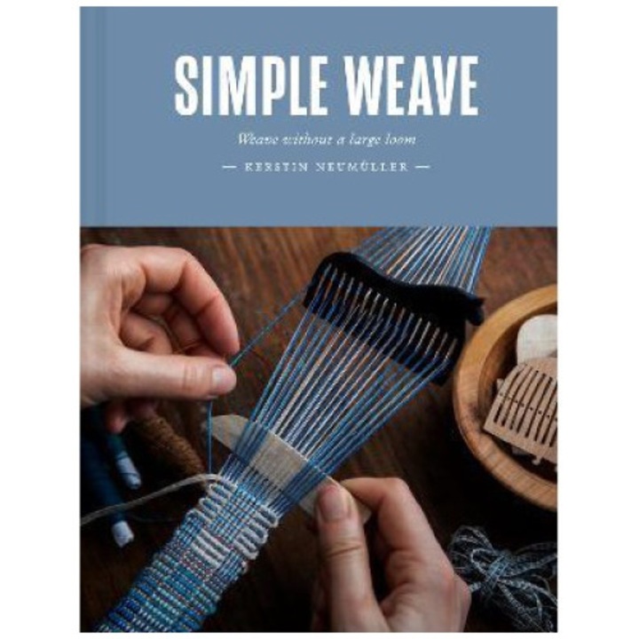 Simple Weave: Create Beautiful Pieces Without A Loom - Kerstin Neumüller - Kerstin Neumller