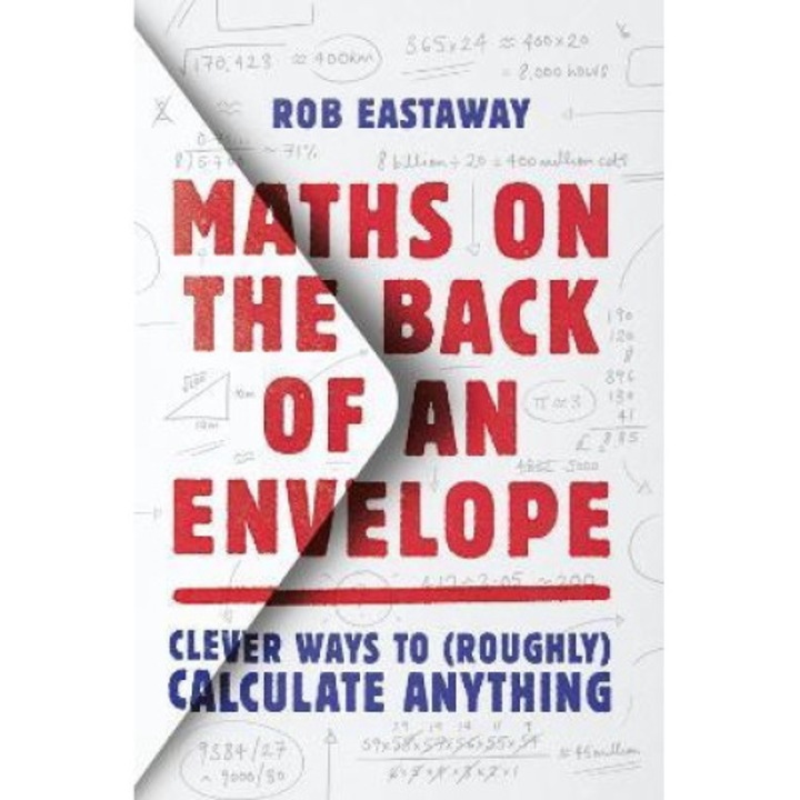 Maths On The Back Of An Envelope: Clever Ways To (roughly) Calculate Anything - Rob Eastaway
