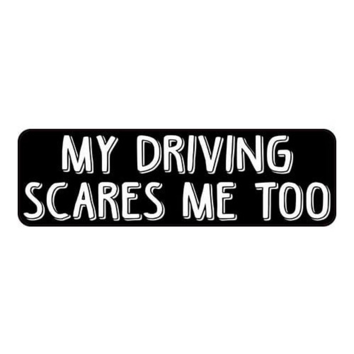 Sticker decorativ auto, My driving scares me too, 17x5 cm, negru