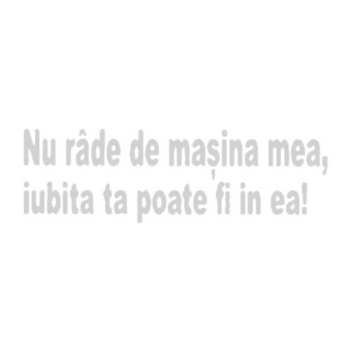 Sticker decorativ auto, Nu rade de masina mea, 16x5 cm, alb