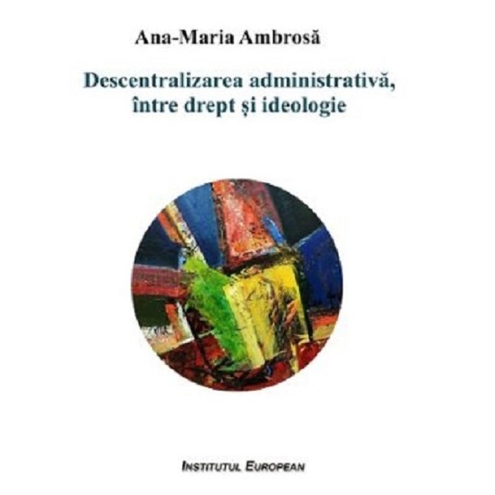 Descentralizarea Administrativa, Intre Drept Si Ideologie - Ana-maria Ambrosa