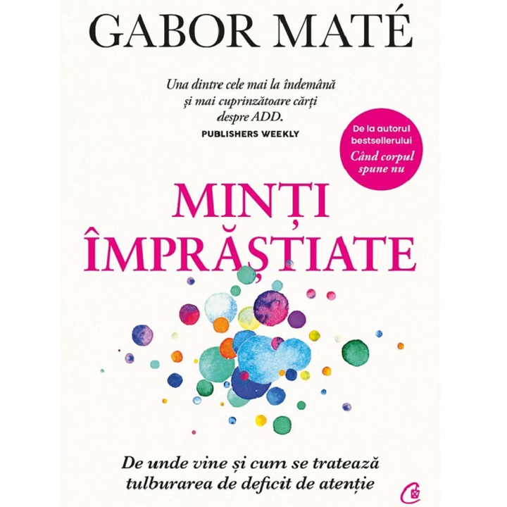 Minti imprastiate. De unde vine si cum se trateaza tulburarea de deficit de atentie, Gabor Mate