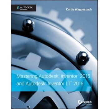 Mastering Autodesk Inventor 2015 and Autodesk Inventor LT 20 Mastering Autodesk Inventor 2015 and Autodesk Inventor LT 20