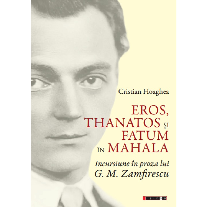 Eros, Thanatos Si Fatum In Mahala. Incursiune In Proza Lui G.m. Zamfirescu - Cristian Hoaghea