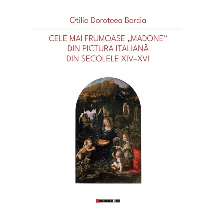 Cele Mai Frumoase Madone Din Pictura Italiana Din Secolele Xiv-xvi - Otilia Doroteea Borcia