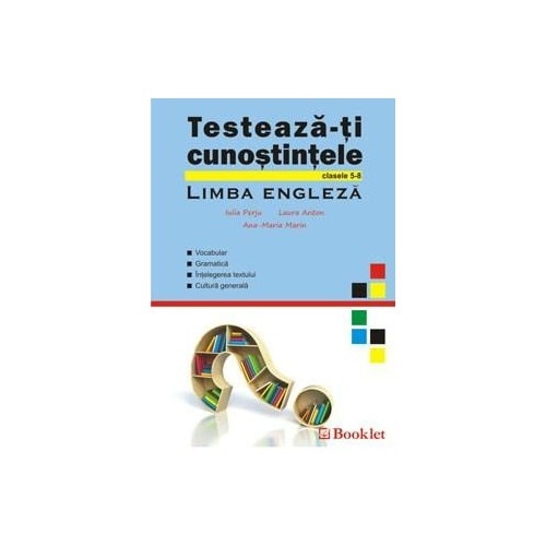 Testeaza-Ti Cunostintele - Limba Engleza, Clasa 5-8 - Iulia Perju