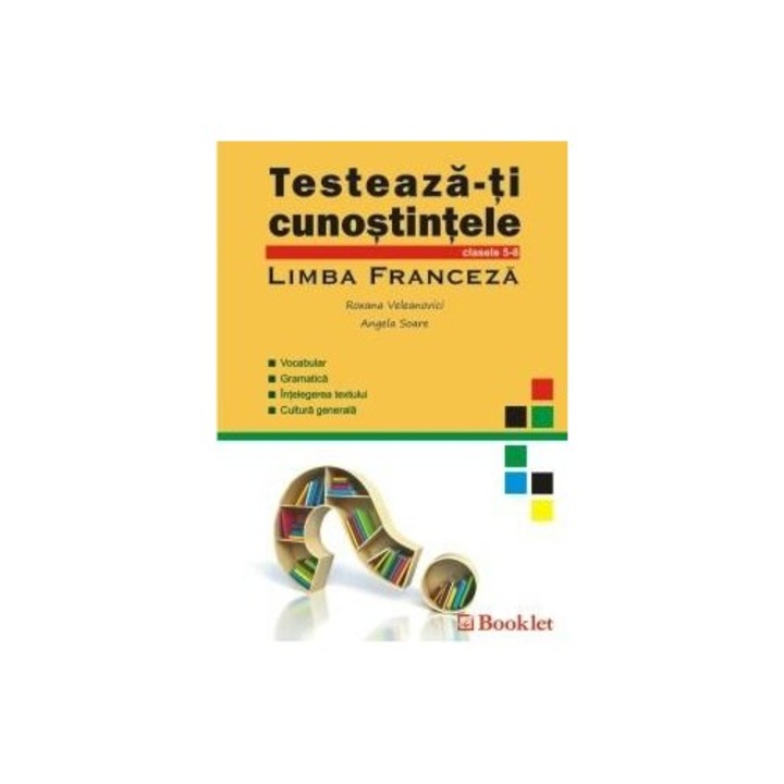 Testeaza-Ti Cunostintele - Limba Franceza, Clasa 5-8 - Roxana Veleanovici