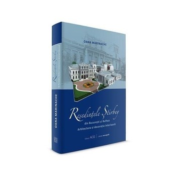 Resedintele Stirbey din Bucuresti si Buftea - Oana Marinache Resedintele Stirbey din Bucuresti si Buftea - Oana Marinache