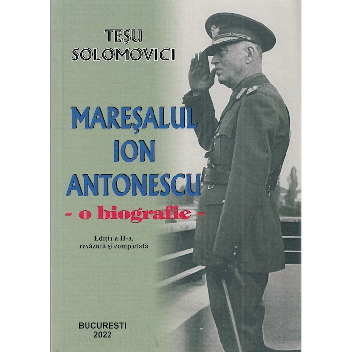 Maresalul Ion Antonescu. O Biografie - Tesu Solomovici