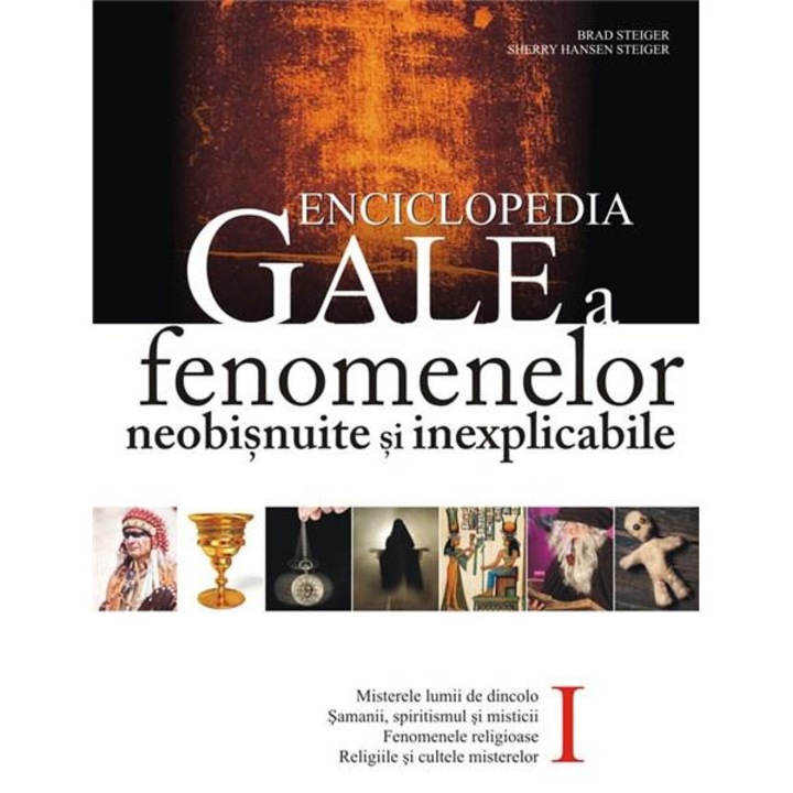 Enciclopedia Gale a fenomenelor neobisnuite si inexplicabile - Sherry Hansen Steiger,Brad E. Steiger