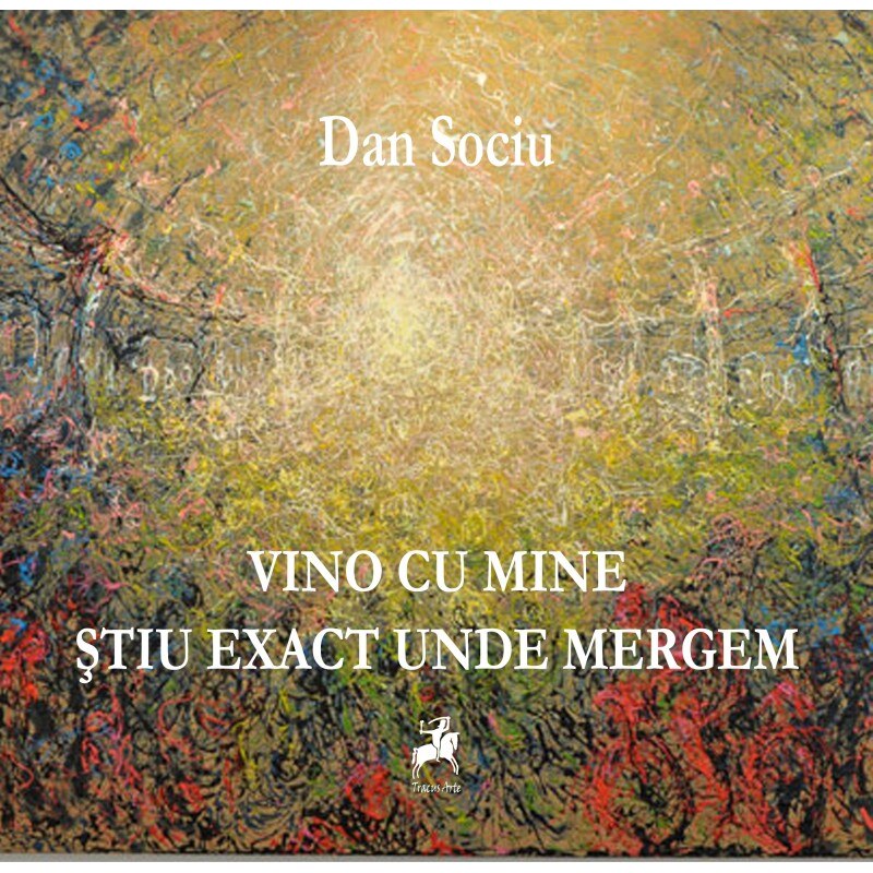 Vino cu mine stiu exact unde mergem - Dan Sociu