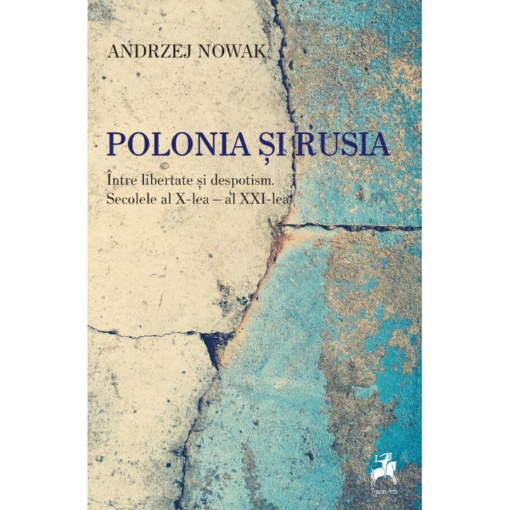 Polonia si Rusia. Intre libertate si despotism. Secolele al X-lea - al XXI-lea, Andrzej Nowak