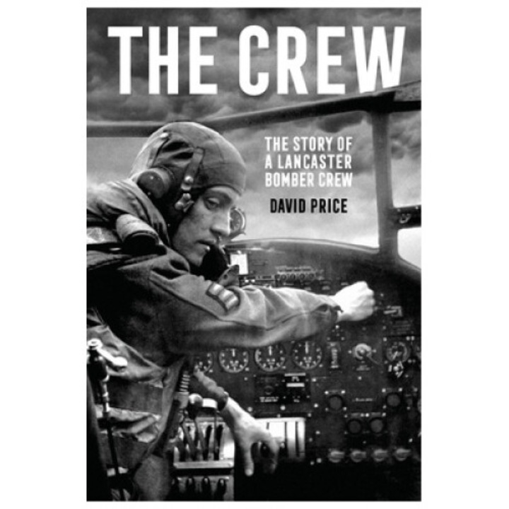 The Crew: The Story Of A Lancaster Bomber Crew - David Price
