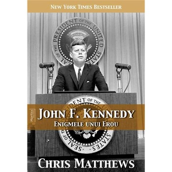 John F. Kennedy – Enigmele unui erou - Chris Matthews John F. Kennedy – Enigmele unui erou - Chris Matthews