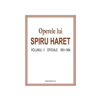 Operele lui Spiru Haret Vol. II - Oficiale 1901-1904 - Spiru Haret Operele lui Spiru Haret Vol. II - Oficiale 1901-1904 - Spiru Haret