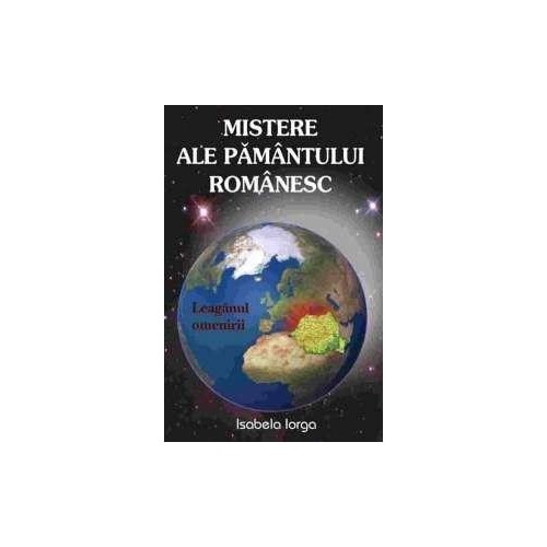 Mistere Ale Pamantului Romanesc - Isabela Iorga