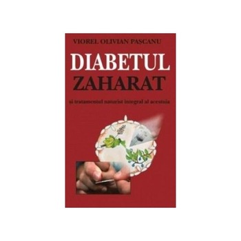 Diabetul zaharat si tratamentul naturist integral al acestuia - Viorel Olivian Pascanu Diabetul zaharat si tratamentul naturist integral al acestuia - Viorel Olivian Pascanu