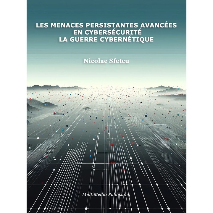 Les menaces persistantes avancees en cybersecurite – La guerre cybernetique, Nicolae Sfetcu, MOBI