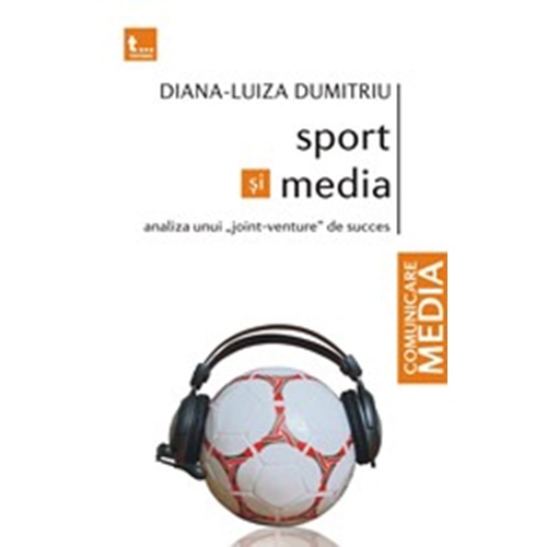 Sport si Media. din Culisele Unui Joint Venture de Succes - Diana Dumitriu
