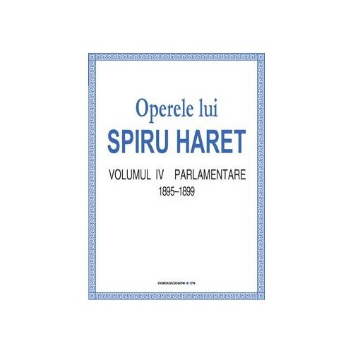 Operele lui Spiru Haret vol. IV - Parlamentare 1895-1899 - Spiru Haret