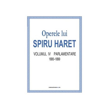 Operele lui Spiru Haret vol. IV - Parlamentare 1895-1899 - Spiru Haret Operele lui Spiru Haret vol. IV - Parlamentare 1895-1899 - Spiru Haret