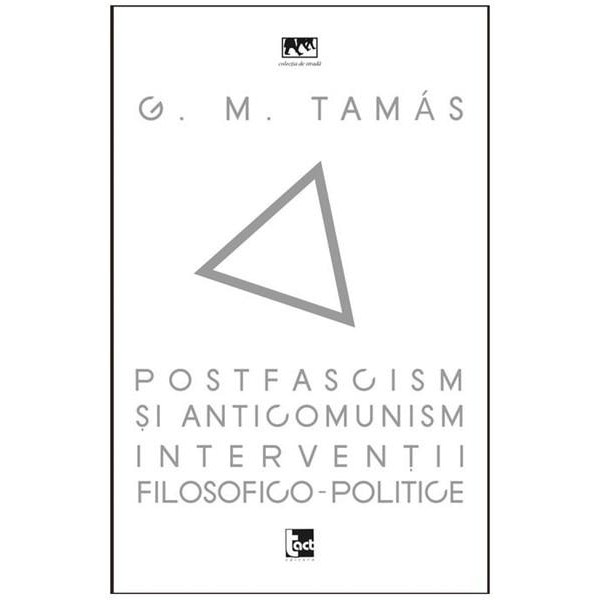 Postfascism si anticomunism. Interventii filosofico-politice - G.M. Tamas