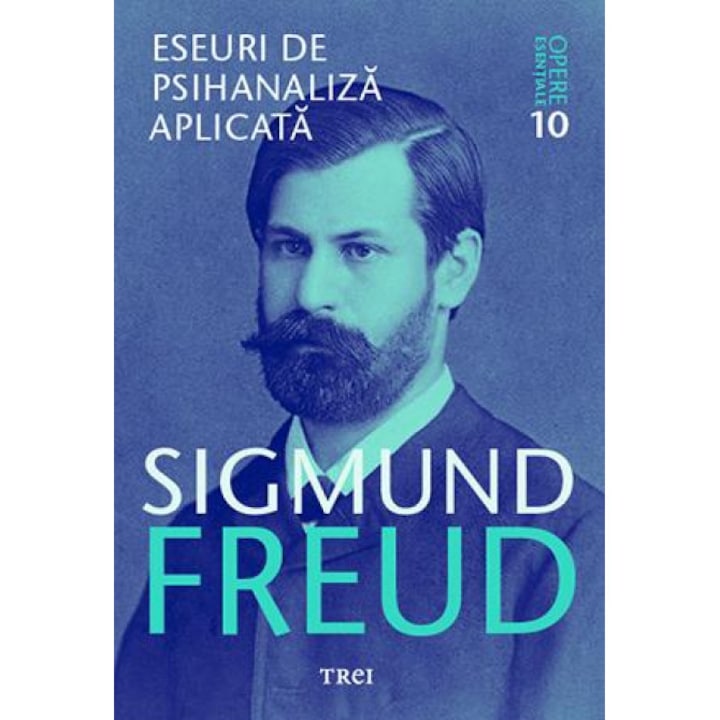 Opere esentiale, vol. 10 - Eseuri de psihanaliza aplicata - Sigmund Freud