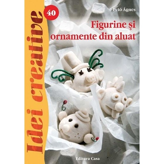 Figurine si ornamente din aluat, Ed. a II a - Pető Ágnes