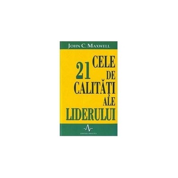 Cele 21 de Calitati ale Liderului - John C. Maxwell Cele 21 de Calitati ale Liderului - John C. Maxwell