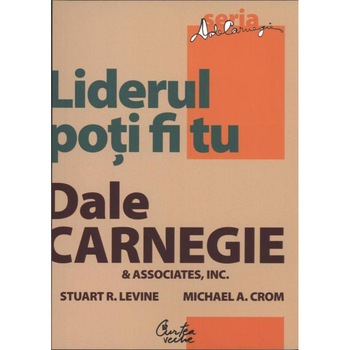 Liderul poti fi tu. Editia a II-a, revizuita - Dale Carnegie, M.A Crom, S.L. Levine Liderul poti fi tu. Editia a II-a, revizuita - Dale Carnegie, M.A Crom, S.L. Levine