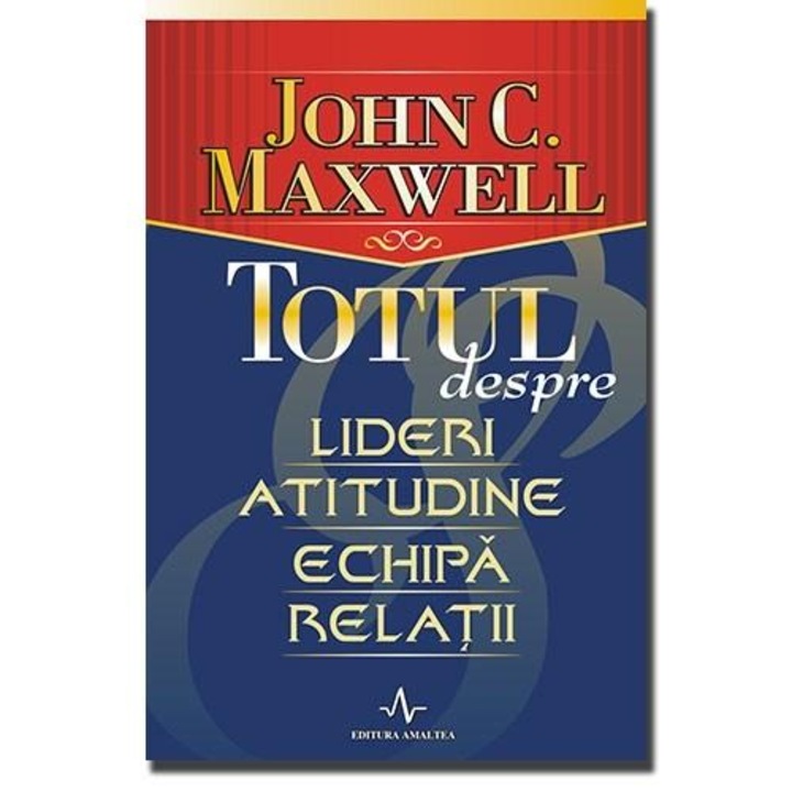Minden a vezetőkről, hozzáállásról, csapatról, kapcsolatokról – John C. Maxwell (Román nyelvű kiadás)