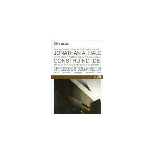 Construind idei. O introducere in teoria arhitecturii - Jonathan A. Hale