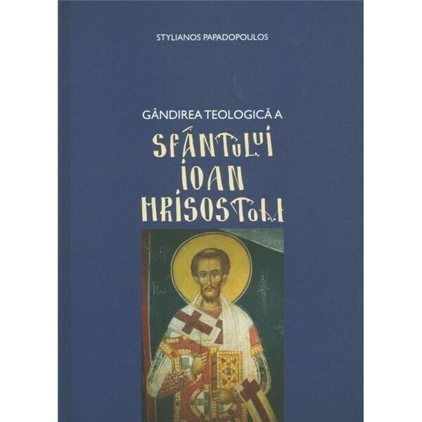 Gandirea teologica a Sfantului Ioan Hrisostom - Stelianos Papadopoulos