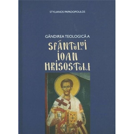 Gandirea Teologica A Sfantului Ioan Hrisostom Stelianos Papadopoulos Emag Ro