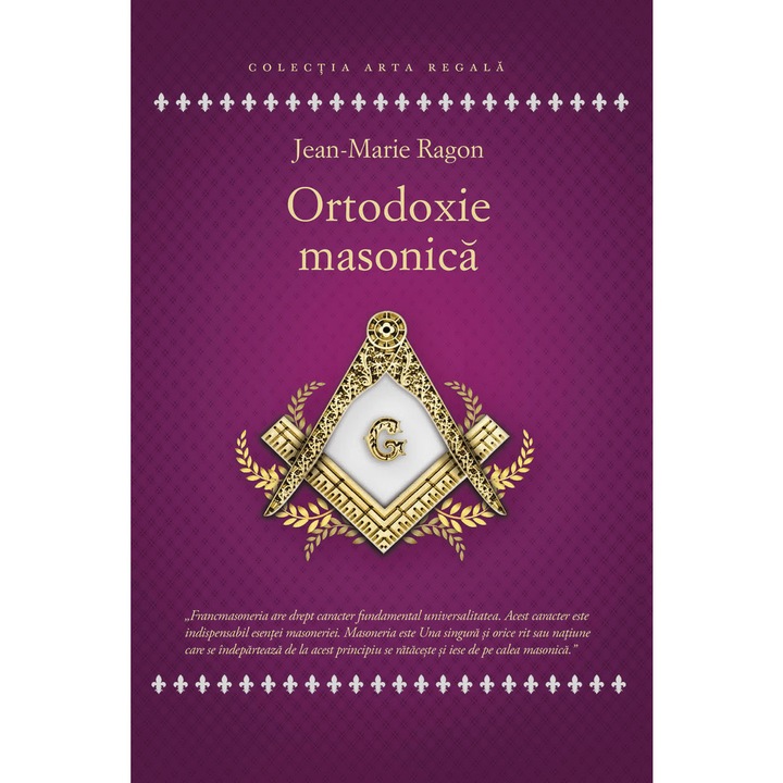 Ortodoxie Masonica - Istorie - Rituri - Doctrine -Jean - Marie Ragon Editura Herald