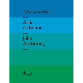 Arta ca terapie - Alain De Botton & John Armstrong Arta ca terapie - Alain De Botton & John Armstrong