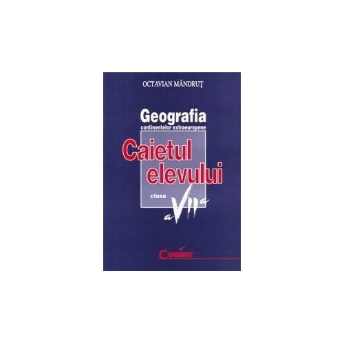 Geografia continentelor extraeuropene. Caietul elevului clasa a VII-a - Octavian Mandrut