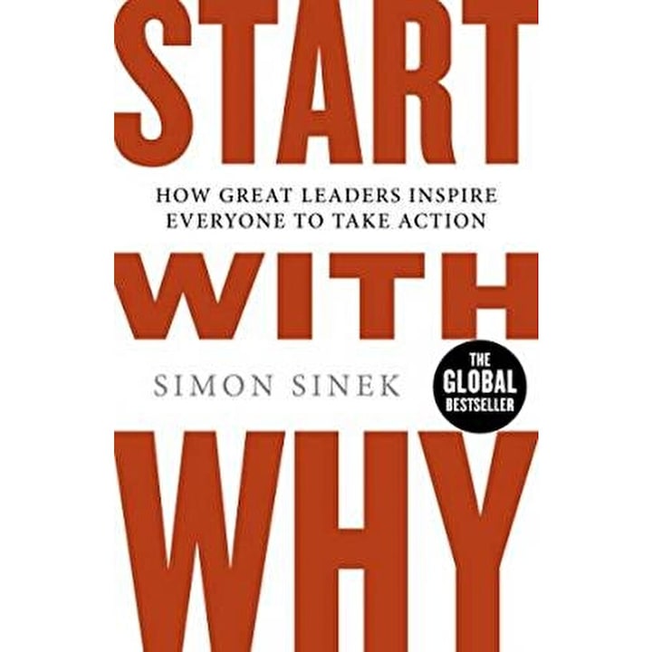 Start With Why: How Great Leaders Inspire Everyone To Take Action - Simon Sinek