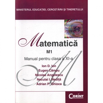 Manual Cls. A XI-A Matematica M1, Ion D. Ion, Eugen Campu, Neculai I. Nedita, Nicolae Angelescu, Adrian P. Ghioca Manual Cls. A XI-A Matematica M1, Ion D. Ion, Eugen Campu, Neculai I. Nedita, Nicolae Angelescu, Adrian P. Ghioca