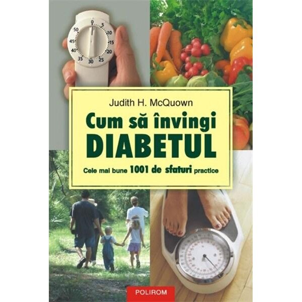 Cum sa invingi diabetul. Cele mai bune 1001 de sfaturi practice - Judith H. McQuown