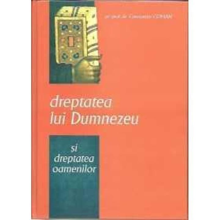 Dreptatea lui Dumnezeu si dreptatea oamenilor - Constantin Coman