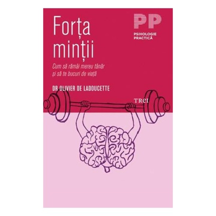 Forta Mintii. Cum sa Ramai Tanar si sa te Bucuri de Viata - Dr. Olivier De Ladoucette