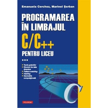 Programarea in limbajul C/C++ pentru liceu. Volumul al III-lea - Emanuela Cerchez, Marinel-Paul Serban Programarea in limbajul C/C++ pentru liceu. Volumul al III-lea - Emanuela Cerchez, Marinel-Paul Serban