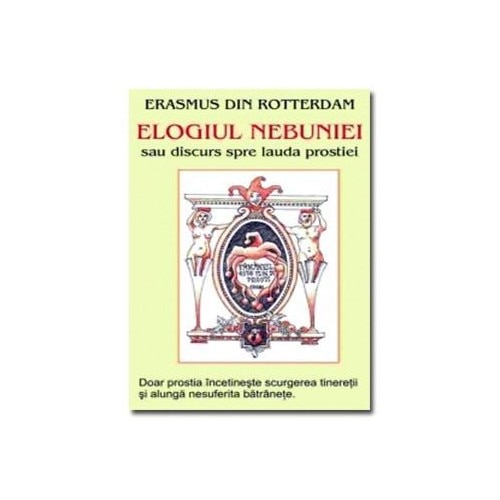 Elogiul nebuniei sau discurs spre lauda prostiei - Erasmus din Rotterdam