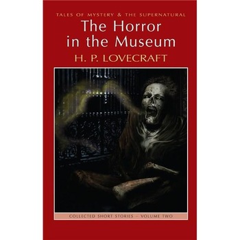 The Horror in the Museum: Collected Short Stories Vol.2 - Lovecraft H.P. The Horror in the Museum: Collected Short Stories Vol.2 - Lovecraft H.P.