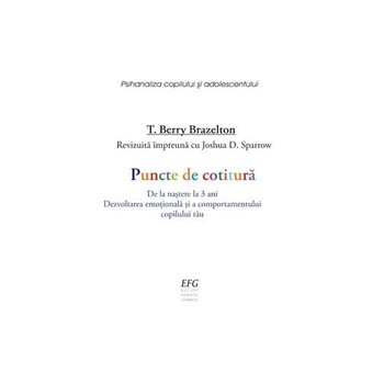 Puncte de cotitura. De la nastere la 3 ani. Dezvoltarea emotionala si a comportamentului copilului tau - T. Berry Brazelton,Joshua D. Sparrow Puncte de cotitura. De la nastere la 3 ani. Dezvoltarea emotionala si a comportamentului copilului tau - T. Berry Brazelton,Joshua D. Sparrow