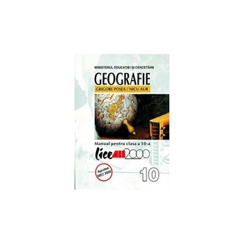 Geografie. Manual clasa a X-a - Grigore Posea, Nicu Aur Geografie. Manual clasa a X-a - Grigore Posea, Nicu Aur